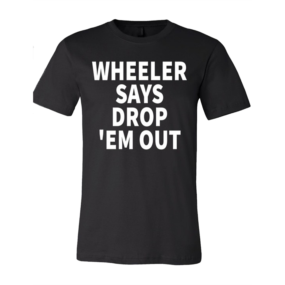 Wheeler Says Drop 'Em Out T-Shirt – Wheeler Walker Jr